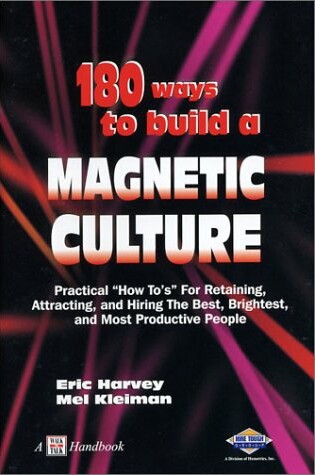 Cover of 180 Ways to Build a Magnetic Culture: Practical How To's for Retaining, Attracting, and Hiring the Best, Brightest, and Most Productive People