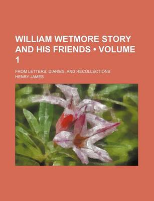 Book cover for William Wetmore Story and His Friends (Volume 1 ); From Letters, Diaries, and Recollections