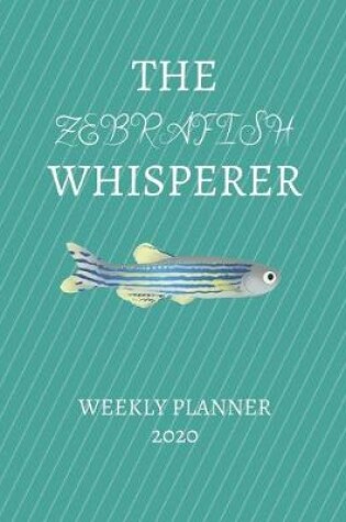 Cover of The Zebrafish Whisperer Weekly Planner 2020