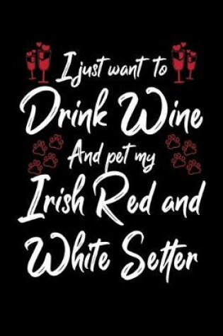 Cover of I Just Wanna Drink Wine And Pet My Irish Red And White Setter