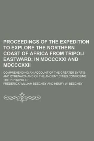 Cover of Proceedings of the Expedition to Explore the Northern Coast of Africa from Tripoli Eastward; In MDCCCXXI and MDCCCXXII. Comprehending an Account of Th