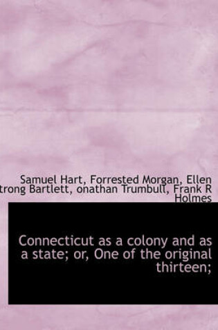 Cover of Connecticut as a Colony and as a State; Or, One of the Original Thirteen;