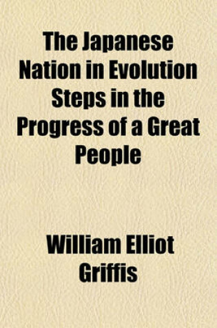 Cover of The Japanese Nation in Evolution Steps in the Progress of a Great People