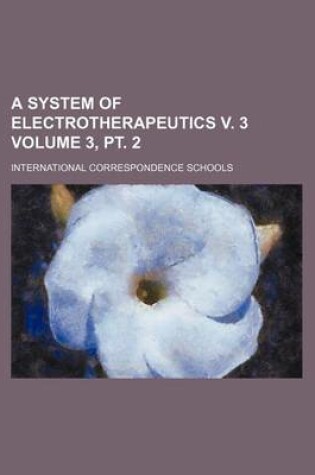 Cover of A System of Electrotherapeutics V. 3 Volume 3, PT. 2