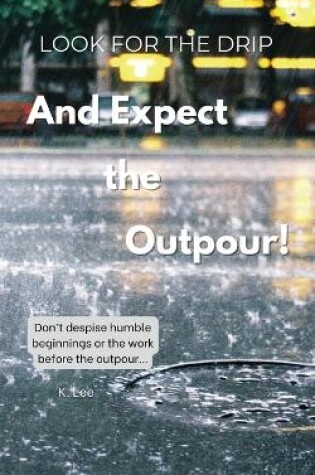 Cover of Look for the Drip And Expect the Outpour