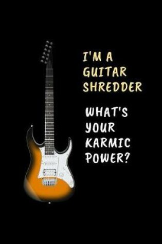 Cover of I'm A Guitar Shredder.. What's Your Karmic Power?