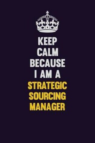 Cover of Keep Calm Because I Am A Strategic Sourcing Manager