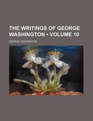 Book cover for The Writings of George Washington (Volume 10)