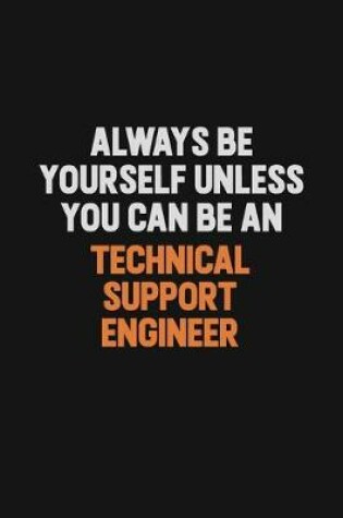 Cover of Always Be Yourself Unless You Can Be A Technical Support Engineer