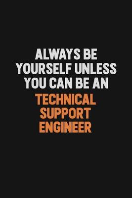 Book cover for Always Be Yourself Unless You Can Be A Technical Support Engineer