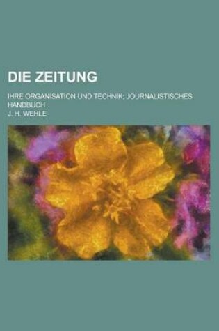 Cover of Die Zeitung; Ihre Organisation Und Technik; Journalistisches Handbuch