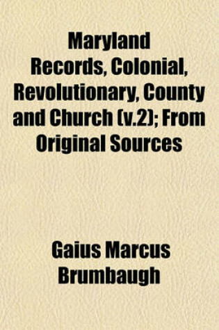 Cover of Maryland Records, Colonial, Revolutionary, County and Church (V.2); From Original Sources