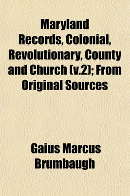 Book cover for Maryland Records, Colonial, Revolutionary, County and Church (V.2); From Original Sources