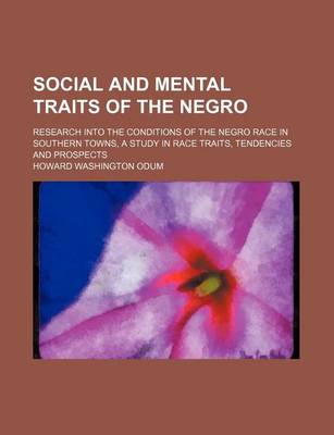Book cover for Social and Mental Traits of the Negro (Volume 37, Nos. 1-3); Research Into the Conditions of the Negro Race in Southern Towns, a Study in Race Traits, Tendencies and Prospects