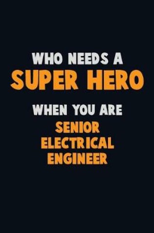 Cover of Who Need A SUPER HERO, When You Are Senior Electrical Engineer