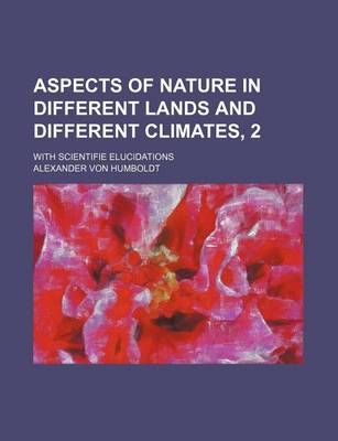 Book cover for Aspects of Nature in Different Lands and Different Climates, 2; With Scientifie Elucidations