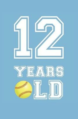 Cover of Softball Notebook - 12 Years Old Softball Journal - 12th Birthday Gift for Softball Player - Softball Diary