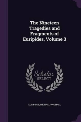 Cover of The Nineteen Tragedies and Fragments of Euripides, Volume 3