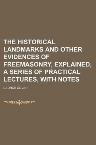 Cover of The Historical Landmarks and Other Evidences of Freemasonry, Explained, a Series of Practical Lectures, with Notes