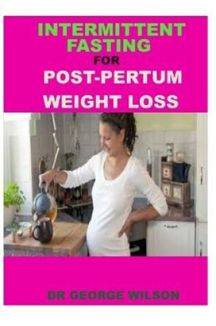 Cover of Intermittent Fasting for Post-Pertum Weight Loss