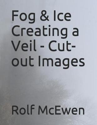 Book cover for Fog & Ice Creating a Veil - Cut-Out Images