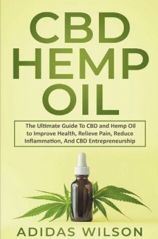 Cover of CBD Hemp Oil - The Ultimate Guide To CBD and Hemp Oil to Improve Health, Relieve Pain, Reduce Inflammation, And CBD Entrepreneurship