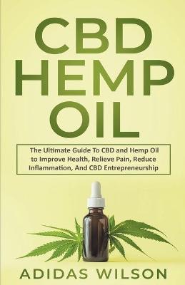 Book cover for CBD Hemp Oil - The Ultimate Guide To CBD and Hemp Oil to Improve Health, Relieve Pain, Reduce Inflammation, And CBD Entrepreneurship