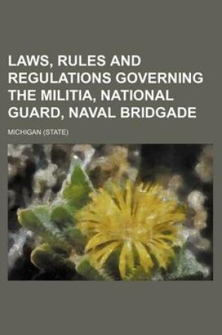 Cover of Laws, Rules and Regulations Governing the Militia, National Guard, Naval Bridgade