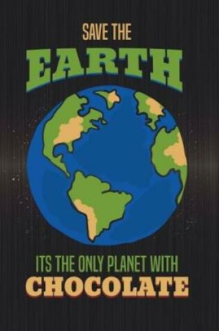 Cover of Save The Earth It's The Only Planet With Chocolate
