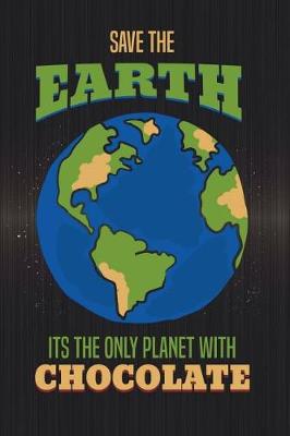Book cover for Save The Earth It's The Only Planet With Chocolate