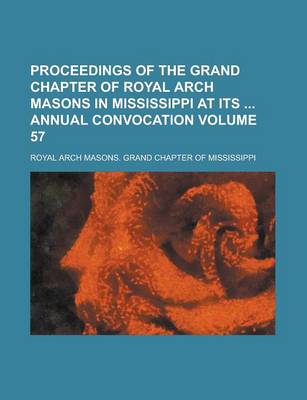 Book cover for Proceedings of the Grand Chapter of Royal Arch Masons in Mississippi at Its Annual Convocation Volume 57