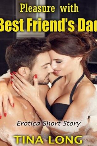 Cover of Pleasure With Best Friend's Dad: Erotica Short Story