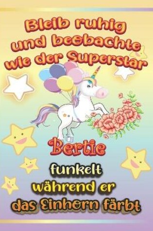 Cover of Bleib ruhig und beobachte wie Superstar Bertie funkelt während sie das Einhorn färbt