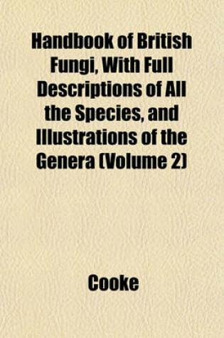 Cover of Handbook of British Fungi, with Full Descriptions of All the Species, and Illustrations of the Genera (Volume 2)