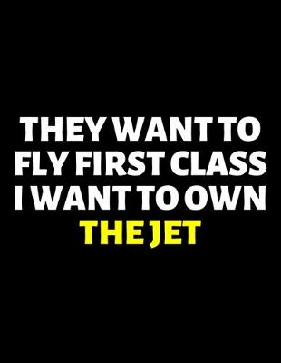 Book cover for They Want To Fly First Class I Want To Own The Jet