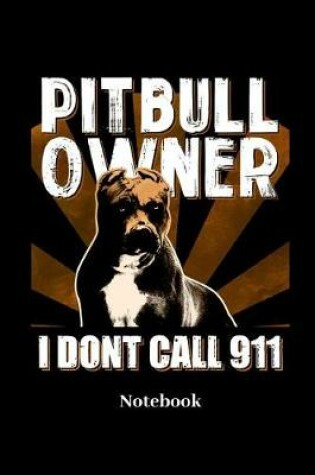 Cover of Pitbull Owner I Dont Call 911 Notebook