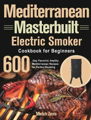 Cover of Mediterranean Masterbuilt Electric Smoker Cookbook for Beginners