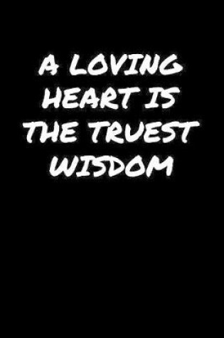 Cover of A Loving Heart Is The Truest Wisdom�