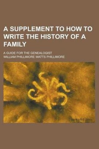 Cover of A Supplement to How to Write the History of a Family; A Guide for the Genealogist