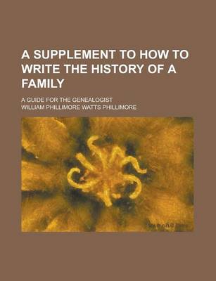 Book cover for A Supplement to How to Write the History of a Family; A Guide for the Genealogist