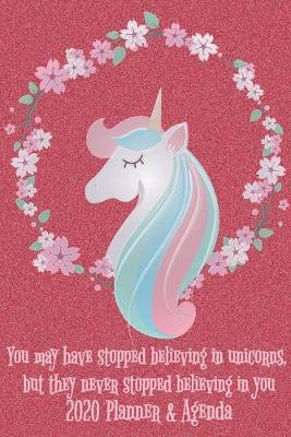 Cover of You may have stopped believing in unicorns, but they never stopped believing in you 2020 Planner & Agenda