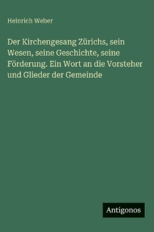 Cover of Der Kirchengesang Zürichs, sein Wesen, seine Geschichte, seine Förderung. Ein Wort an die Vorsteher und Glieder der Gemeinde