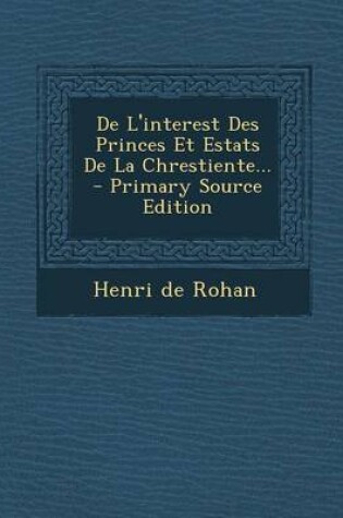 Cover of De L'interest Des Princes Et Estats De La Chrestiente...