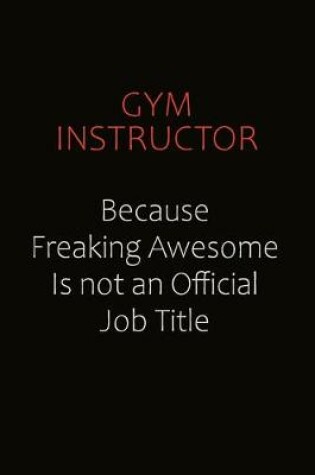 Cover of Gym Instructor Because Freaking Awesome Is Not An Official Job Title