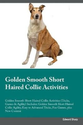 Cover of Golden Smooth Short Haired Collie Activities Golden Smooth Short Haired Collie Activities (Tricks, Games & Agility) Includes