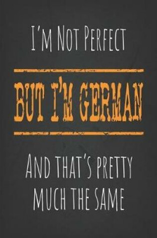 Cover of I'm not perfect, But I'm German And that's pretty much the same