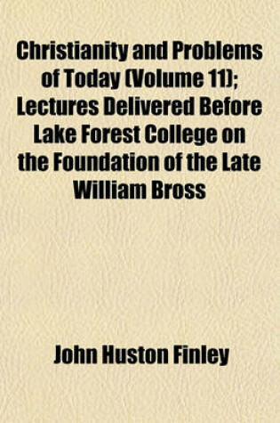 Cover of Christianity and Problems of Today; Lectures Delivered Before Lake Forest College on the Foundation of the Late William Bross Volume 11