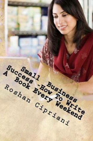 Cover of Small Business Success -How To Write A Book Every Weekend