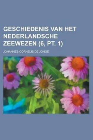 Cover of Geschiedenis Van Het Nederlandsche Zeewezen (6, PT. 1)