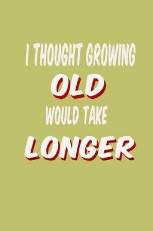Cover of I Thought Growing Old Would Take Longer
